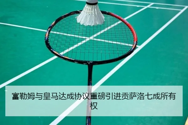 富勒姆与皇马达成协议重磅引进贡萨洛七成所有权